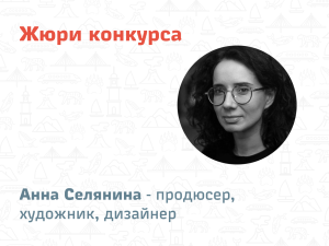 Жюри конкурса: Анна Селянина &ndash; продюсер, художник, дизайнер